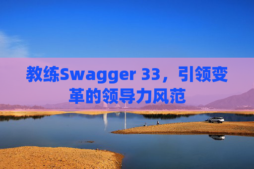 教练Swagger 33，引领变革的领导力风范