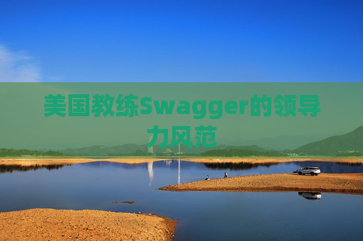 美国教练Swagger的领导力风范