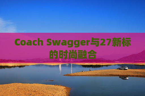 Coach Swagger与27新标的时尚融合